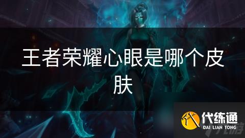 王者荣耀心眼是哪个皮肤