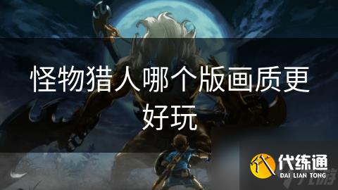 怪物獵人哪個版畫質更好玩