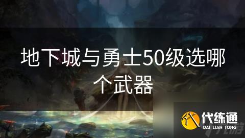 地下城与勇士50级选哪个武器