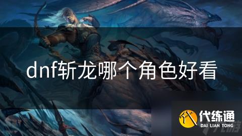 dnf斩龙哪个角色好看