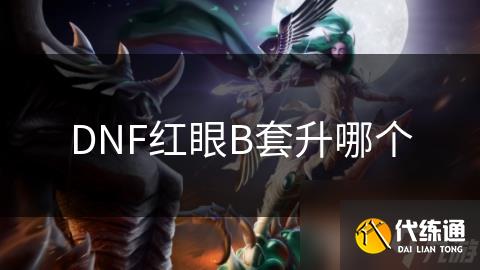 DNF红眼B套升哪个
