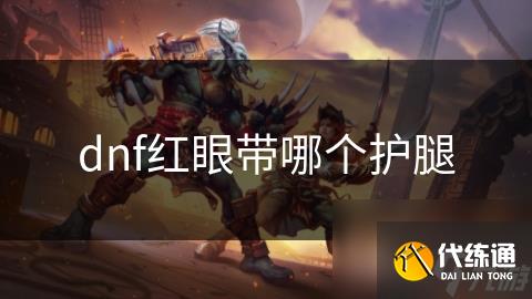 dnf红眼带哪个护腿