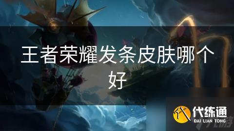 王者荣耀发条皮肤哪个好