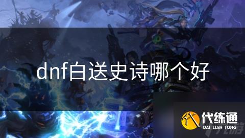 dnf白送史诗哪个好