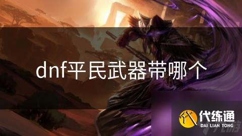 dnf平民武器带哪个