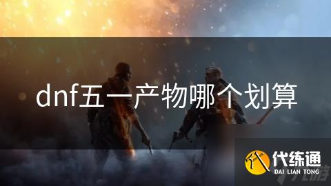 dnf五一产物哪个划算