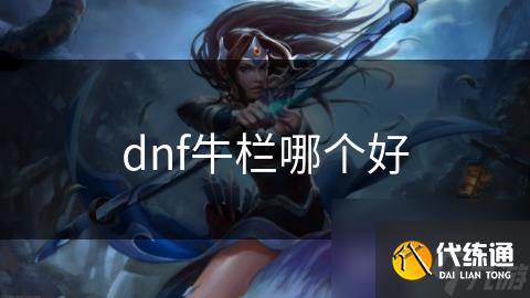 dnf牛栏哪个好