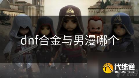 dnf合金与男漫哪个