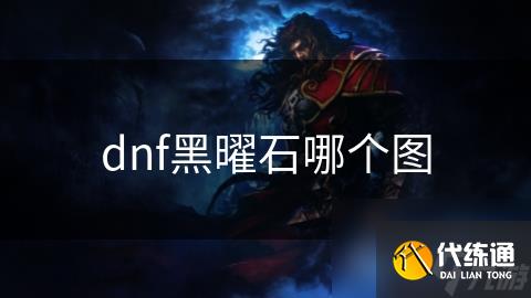 dnf黑曜石哪个图