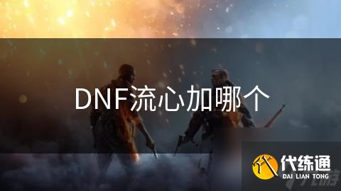 DNF流心加哪个