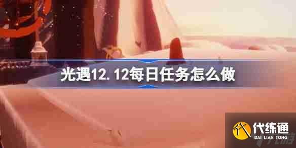 光遇12.12每日任务怎么做 光遇12月12日每日任务做法攻略