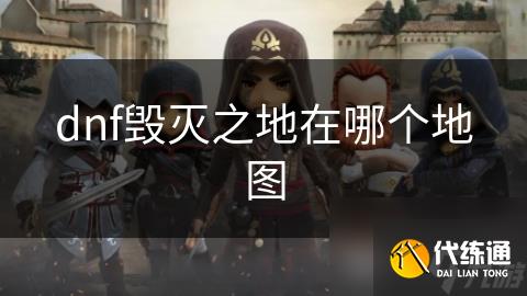 dnf毁灭之地在哪个地图