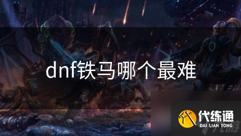 dnf铁马哪个最难