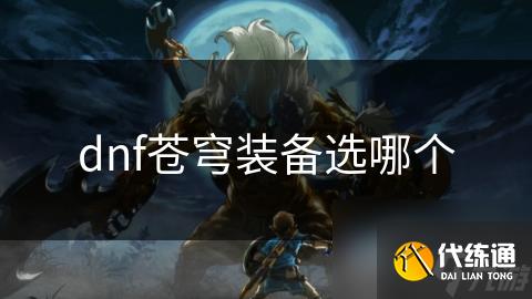 dnf苍穹装备选哪个