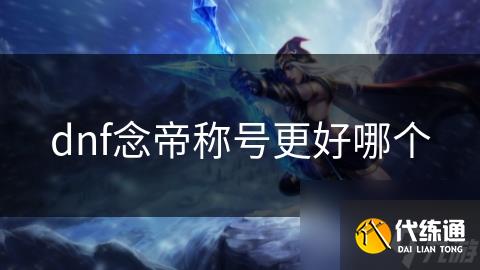 dnf念帝称号更好哪个