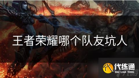 王者榮耀哪個隊友坑人