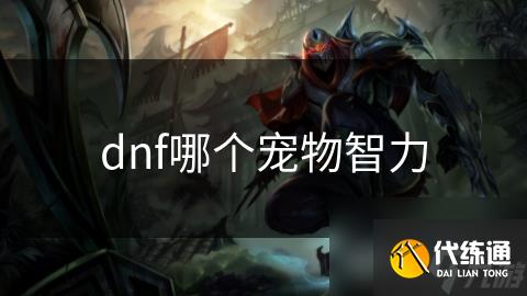 dnf哪个宠物智力