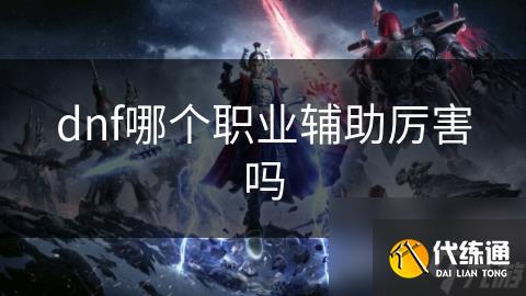 dnf哪个职业辅助厉害吗