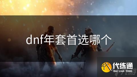 dnf年套首选哪个