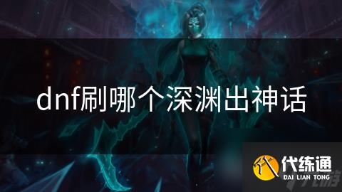 dnf刷哪个深渊出神话
