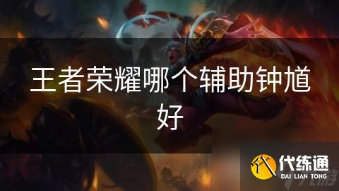 王者榮耀哪個輔助鐘馗好