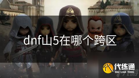dnf山5在哪个跨区