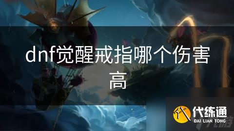 dnf觉醒戒指哪个伤害高