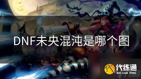 DNF未央混沌是哪个图
