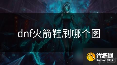 dnf火箭鞋刷哪个图