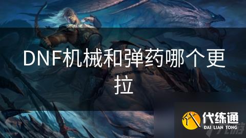 DNF机械和弹药哪个更拉