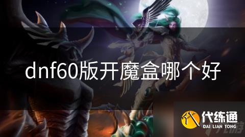 dnf60版开魔盒哪个好