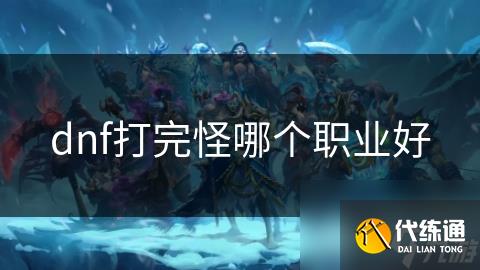 dnf打完怪哪个职业好