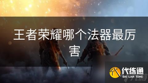 王者榮耀哪個法器最厲害