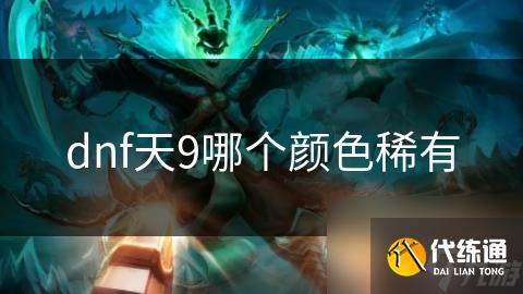 dnf天9哪个颜色稀有