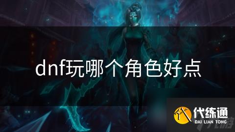 dnf玩哪个角色好点