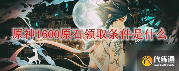 原神新手1600原石怎么得 原神1600原石获取条件