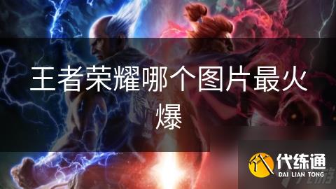 王者荣耀哪个图片最火爆