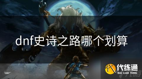 dnf史诗之路哪个划算