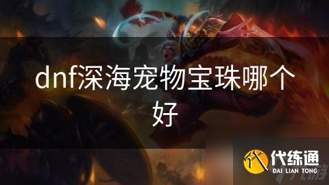 dnf深海宠物宝珠哪个好