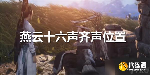 燕云十六声齐声在哪-燕云十六声齐声的具体位置