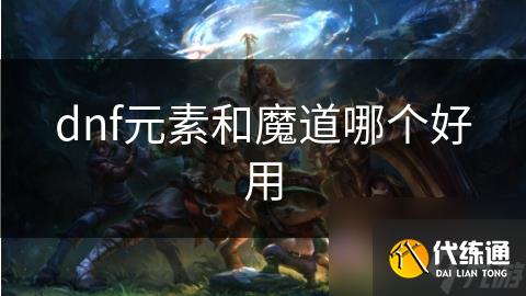 dnf元素和魔道哪个好用