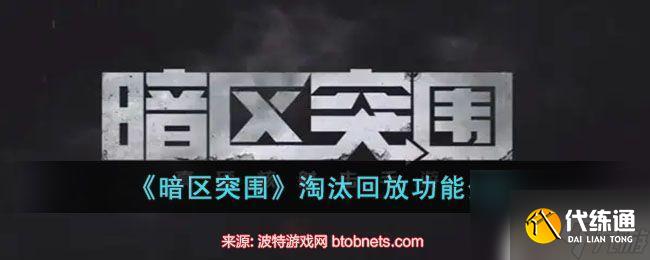 暗区突围怎么看淘汰回放 暗区突围淘汰回放退出了还能看吗
