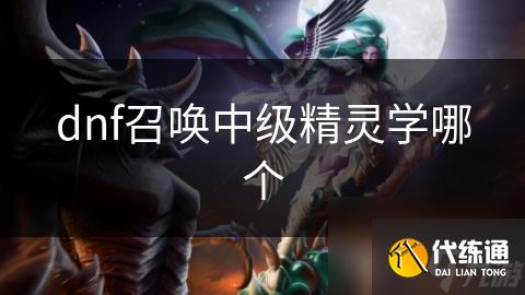 dnf召唤中级精灵学哪个
