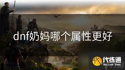 dnf奶妈哪个属性更好