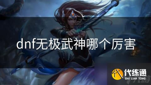 dnf无极武神哪个厉害