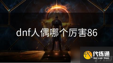 dnf人偶哪个厉害86
