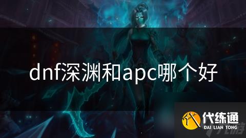 dnf深渊和apc哪个好