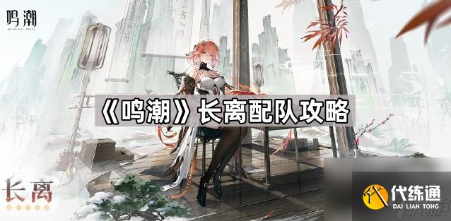 《鸣潮》长离配队攻略