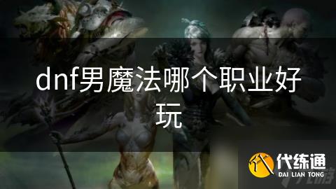 dnf男魔法哪个职业好玩