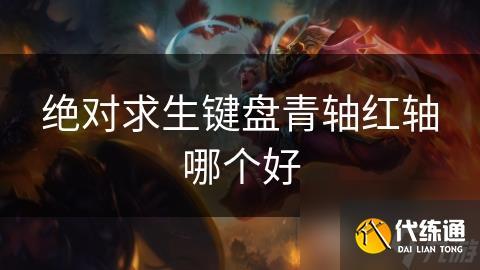 绝对求生键盘青轴红轴哪个好